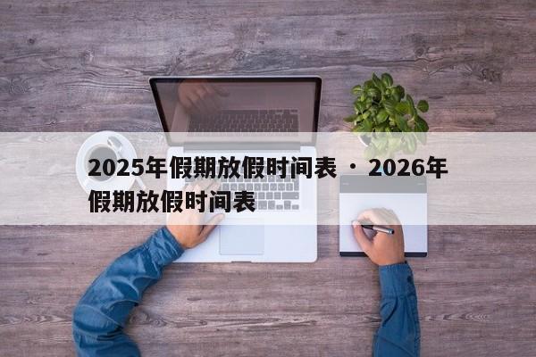 2025年假期放假时间表 · 2026年假期放假时间表