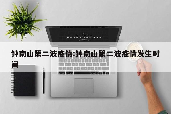钟南山第二波疫情:钟南山第二波疫情发生时间