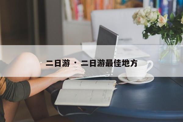二日游 · 二日游最佳地方