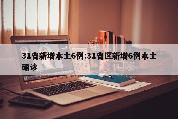 31省新增本土6例:31省区新增6例本土确诊