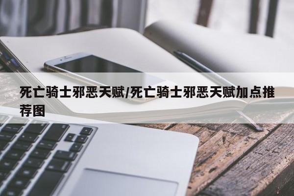 死亡骑士邪恶天赋/死亡骑士邪恶天赋加点推荐图