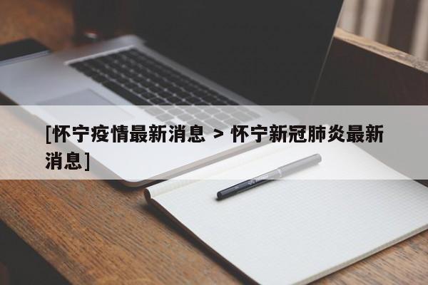[怀宁疫情最新消息 > 怀宁新冠肺炎最新消息]