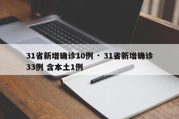 31省新增确诊10例 · 31省新增确诊33例 含本土1例