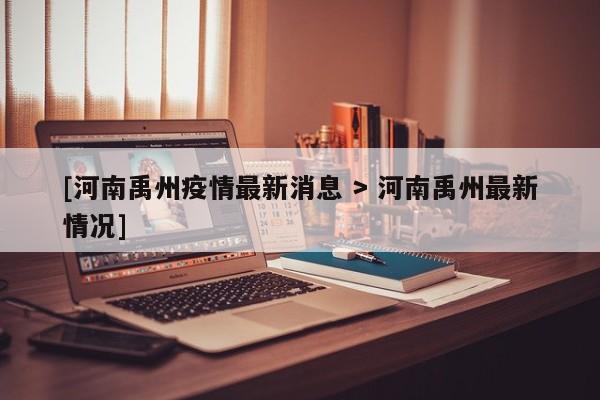 [河南禹州疫情最新消息 > 河南禹州最新情况]