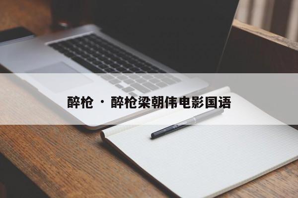醉枪 · 醉枪梁朝伟电影国语