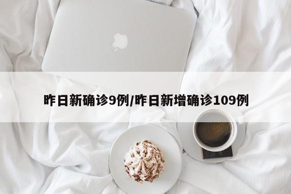 昨日新确诊9例/昨日新增确诊109例