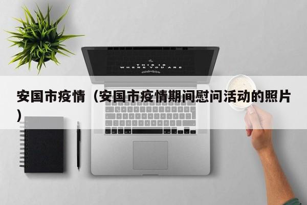 安国市疫情（安国市疫情期间慰问活动的照片）