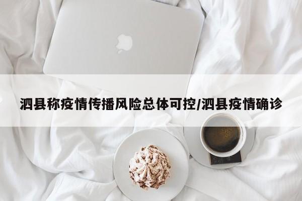 泗县称疫情传播风险总体可控/泗县疫情确诊