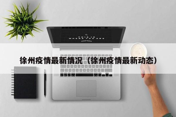徐州疫情最新情况(徐州疫情最新动态)