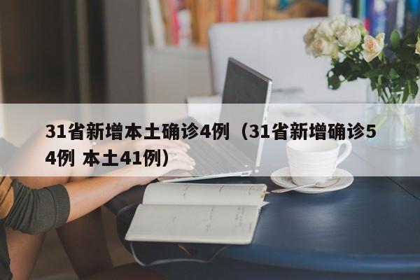 31省新增本土确诊4例(31省新增确诊54例 本土41例)