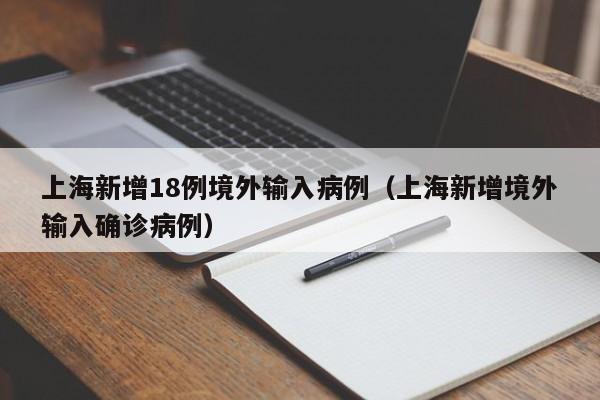 上海新增18例境外输入病例(上海新增境外输入确诊病例)