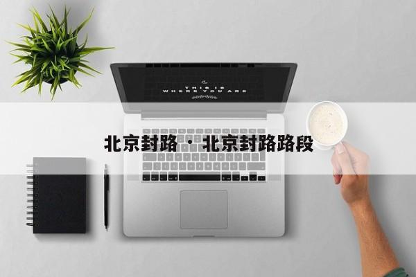 北京封路 · 北京封路路段