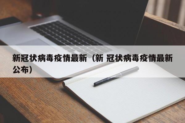 新冠状病毒疫情最新(新 冠状病毒疫情最新公布)