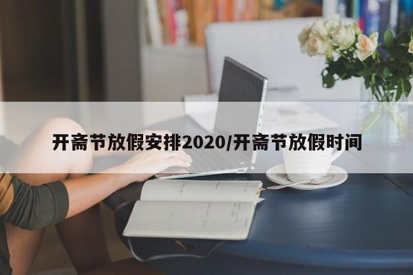 开斋节放假安排2020/开斋节放假时间