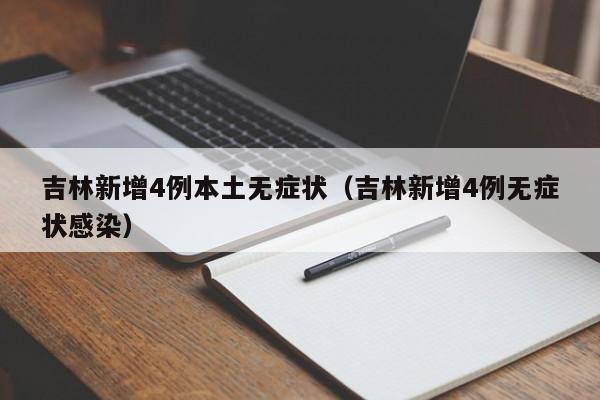 吉林新增4例本土无症状(吉林新增4例无症状感染)