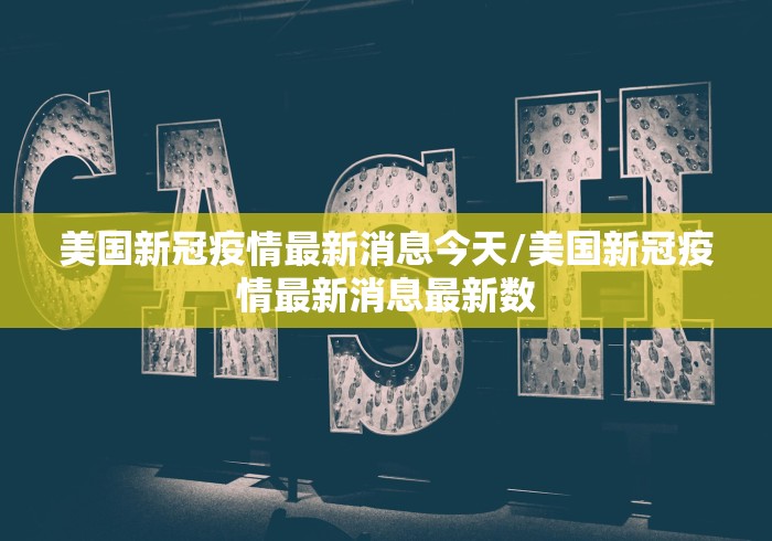 美国新冠疫情最新消息今天/美国新冠疫情最新消息最新数 美国新冠疫情最新消息今天/美国新冠疫情最新消息最新数