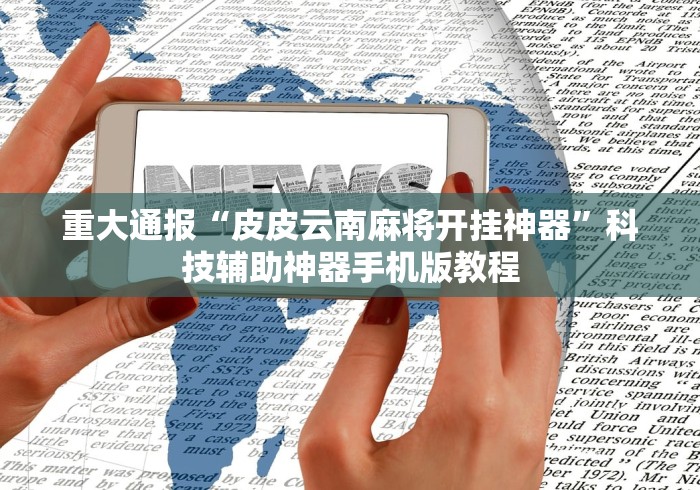 重大通报“皮皮云南麻将开挂神器”科技辅助神器手机版教程