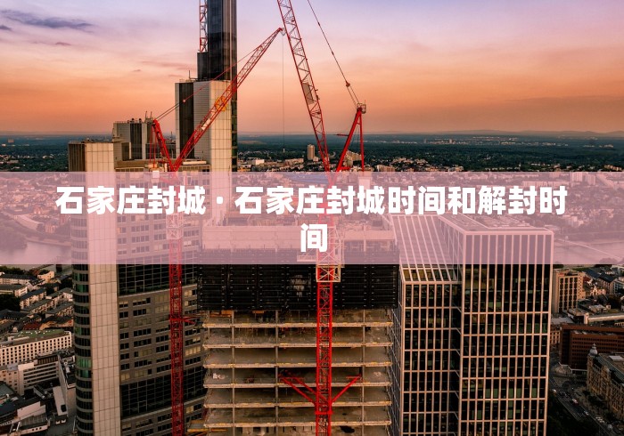 石家庄封城 · 石家庄封城时间和解封时间