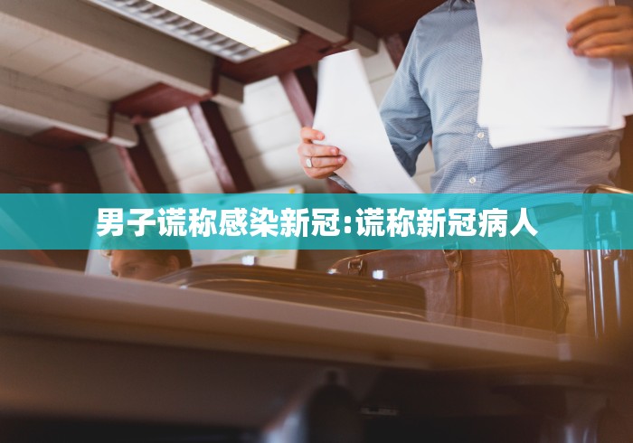 男子谎称感染新冠:谎称新冠病人