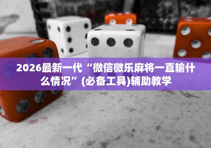 2026最新一代“微信微乐麻将一直输什么情况”(必备工具)辅助教学