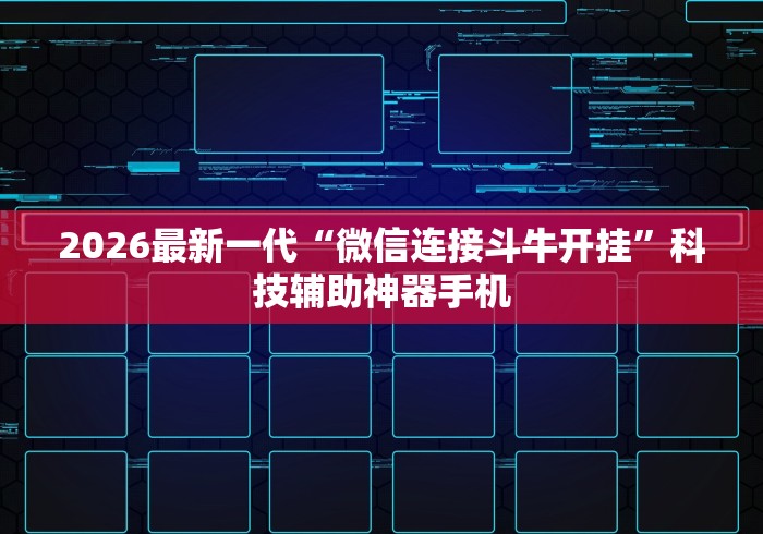 2026最新一代“微信连接斗牛开挂”科技辅助神器手机