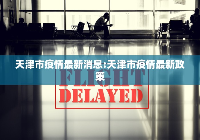 天津市疫情最新消息:天津市疫情最新政策