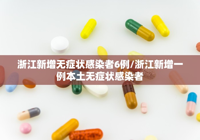 浙江新增无症状感染者6例/浙江新增一例本土无症状感染者