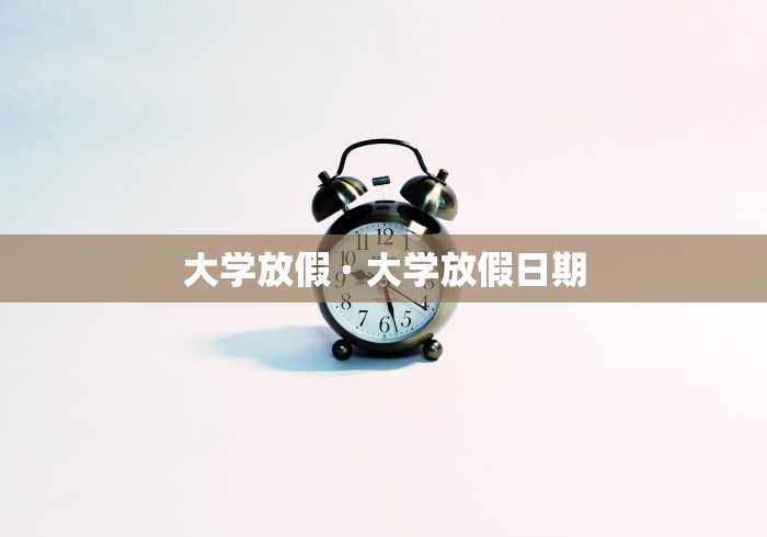 大学放假 · 大学放假日期