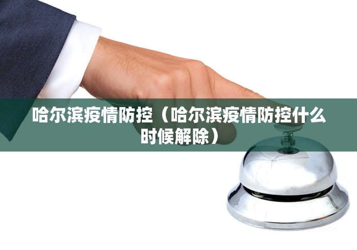 哈尔滨疫情防控（哈尔滨疫情防控什么时候解除）