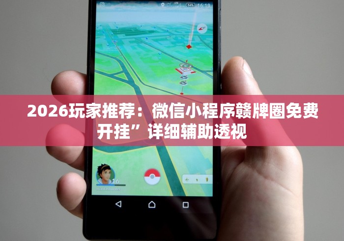 2026玩家推荐：微信小程序赣牌圈免费开挂”详细辅助透视