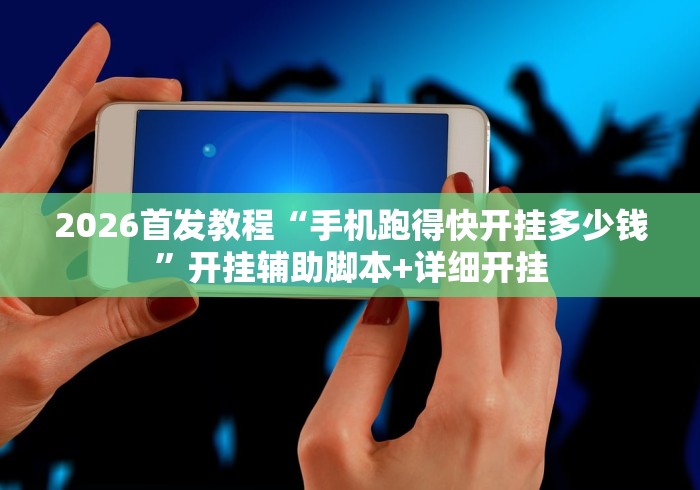 2026首发教程“手机跑得快开挂多少钱”开挂辅助脚本+详细开挂