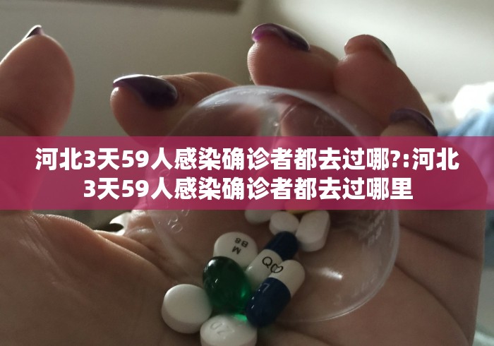 河北3天59人感染确诊者都去过哪?:河北3天59人感染确诊者都去过哪里