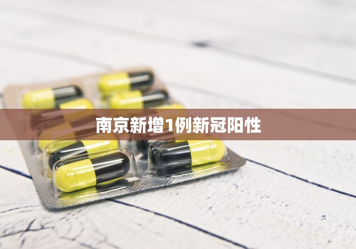 南京新增1例新冠阳性 南京新增1例新冠阳性