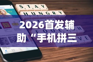2026首发辅助“手机拼三张怎么开挂”(曝光透视必备猫腻)