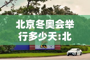 北京冬奥会举行多少天:北京冬奥会多少天结束的