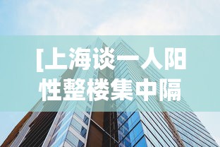[上海谈一人阳性整楼集中隔离 > 上海 一起隔离]