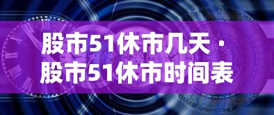 股市51休市几天 · 股市51休市时间表2021