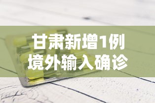 甘肃新增1例境外输入确诊病例 · 甘肃新增1例境外输入新冠肺炎确诊病例