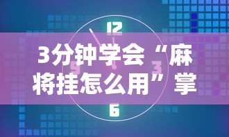 3分钟学会“麻将挂怎么用”掌握辅助功能必胜规则