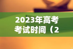 2023年高考考试时间(2023全国高考时间) 2023年高考考试时间(2023全国高考时间)