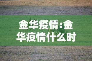 金华疫情:金华疫情什么时候放开的啊