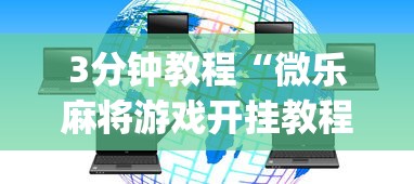 3分钟教程“微乐麻将游戏开挂教程	”(透视挂)辅助透视教程