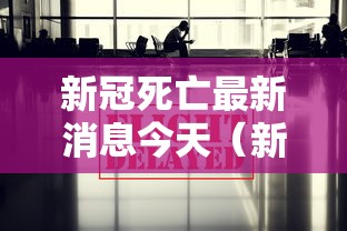 新冠死亡最新消息今天（新型冠状病毒最新死亡病例）
