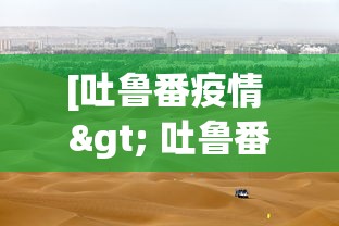 [吐鲁番疫情 > 吐鲁番疫情最新消息今天]