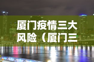 厦门疫情三大风险（厦门三级疫情）
