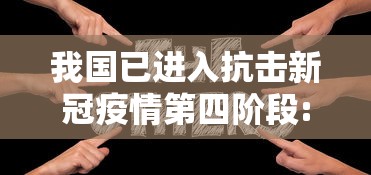 我国已进入抗击新冠疫情第四阶段:我国疫情防疫处于第几阶段