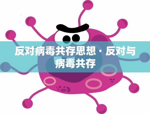 反对病毒共存思想 · 反对与病毒共存 反对病毒共存思想 · 反对与病毒共存