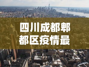 四川成都郫都区疫情最新消息/成都郫县疫情情况