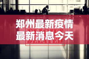郑州最新疫情最新消息今天（郑州最新疫情发布）