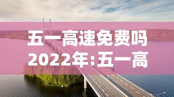 五一高速免费吗2022年:五一高速路免费?